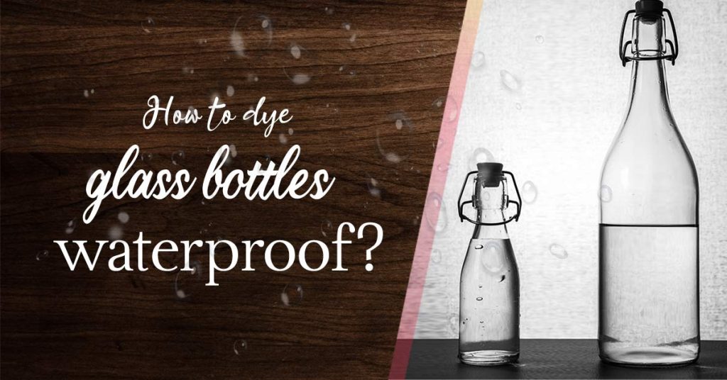 How to dye glass bottles waterproof?