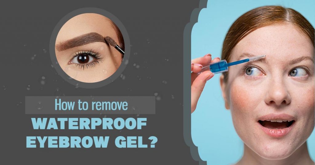 How to remove waterproof eyebrow gel? [Step by Step]